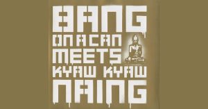Bang On A Can Meets Kyaw Kyaw Naing [FLAC]